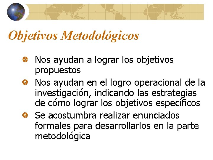 Objetivos Metodológicos Nos ayudan a lograr los objetivos propuestos Nos ayudan en el logro