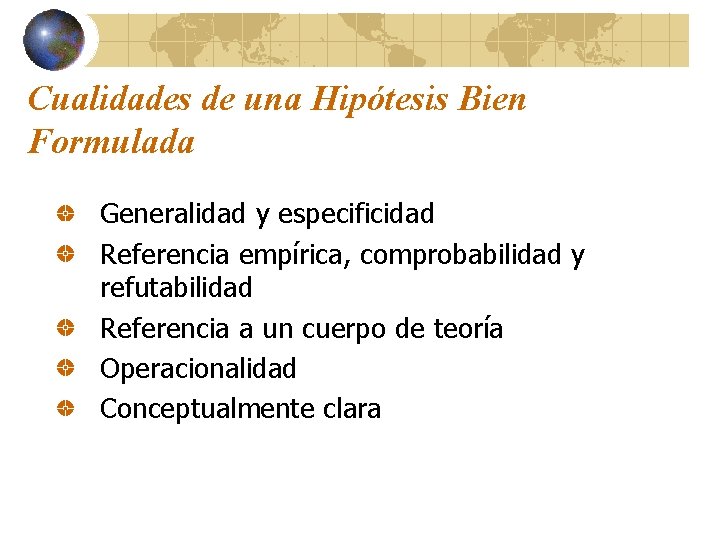 Cualidades de una Hipótesis Bien Formulada Generalidad y especificidad Referencia empírica, comprobabilidad y refutabilidad