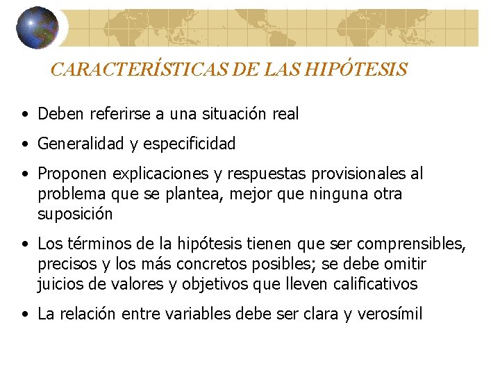 CARACTERÍSTICAS DE LAS HIPÓTESIS • Deben referirse a una situación real • Generalidad y