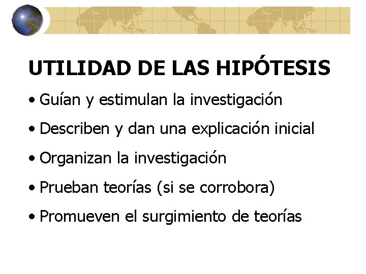 UTILIDAD DE LAS HIPÓTESIS • Guían y estimulan la investigación • Describen y dan