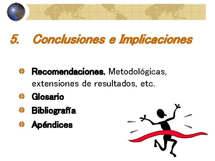 5. Conclusiones e Implicaciones Recomendaciones. Metodológicas, extensiones de resultados, etc. Glosario Bibliografía Apéndices 