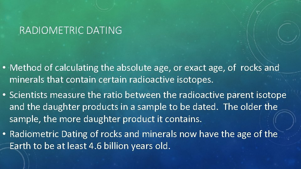 RADIOMETRIC DATING • Method of calculating the absolute age, or exact age, of rocks