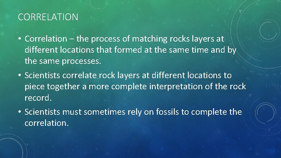 CORRELATION • Correlation – the process of matching rocks layers at different locations that