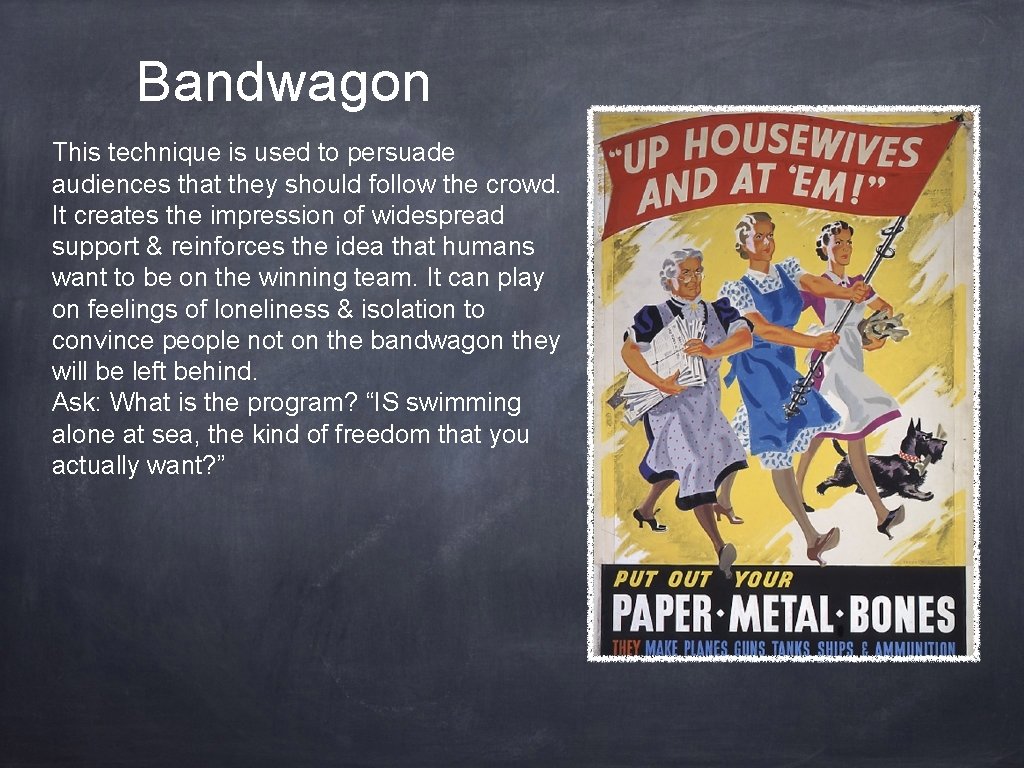 Bandwagon This technique is used to persuade audiences that they should follow the crowd. Bandwagon This technique is used to persuade audiences that they should follow the crowd.