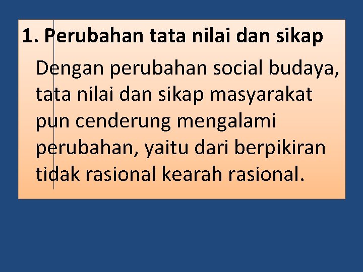 1. Perubahan tata nilai dan sikap Dengan perubahan social budaya, tata nilai dan sikap