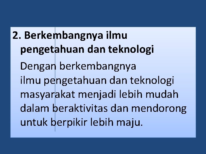 2. Berkembangnya ilmu pengetahuan dan teknologi Dengan berkembangnya ilmu pengetahuan dan teknologi masyarakat menjadi