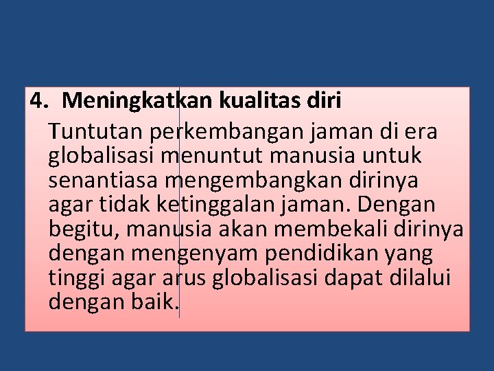 4. Meningkatkan kualitas diri Tuntutan perkembangan jaman di era globalisasi menuntut manusia untuk senantiasa