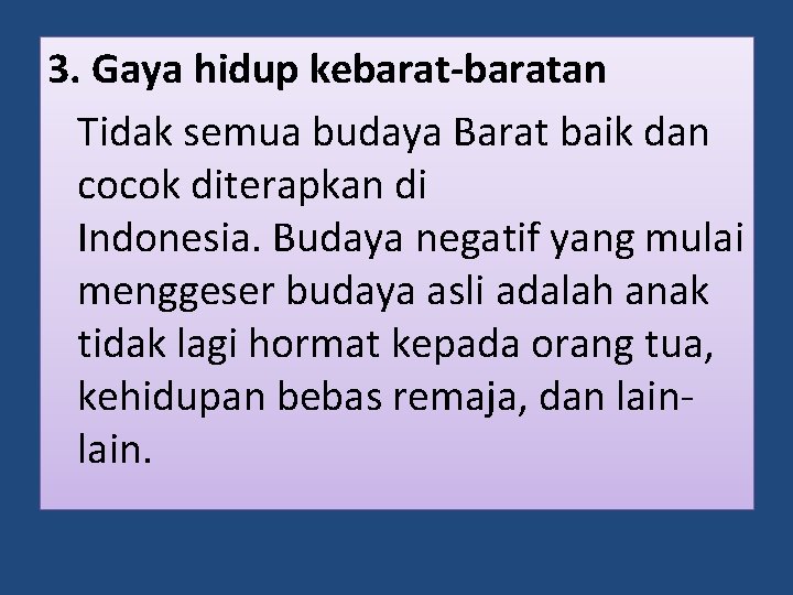 3. Gaya hidup kebarat-baratan Tidak semua budaya Barat baik dan cocok diterapkan di Indonesia.