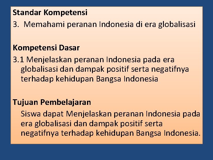 Standar Kompetensi 3. Memahami peranan Indonesia di era globalisasi Kompetensi Dasar 3. 1 Menjelaskan