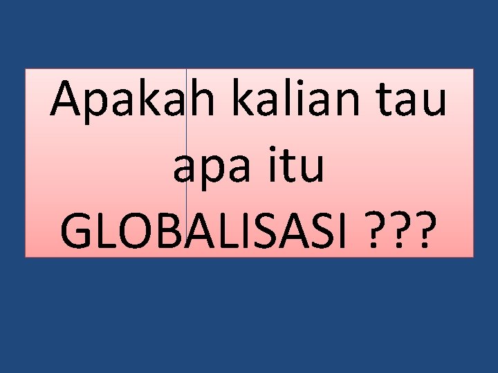 Apakah kalian tau apa itu GLOBALISASI ? ? ? 