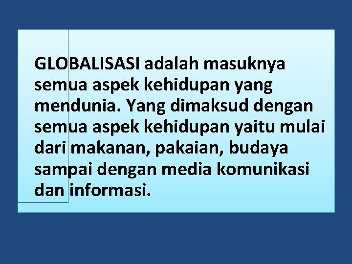  GLOBALISASI adalah masuknya semua aspek kehidupan yang mendunia. Yang dimaksud dengan semua aspek