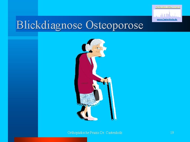 Orthopädische Praxis Blickdiagnose Osteoporose Orthopädische Praxis Dr. Castenholz www. Castenholz. de 19 