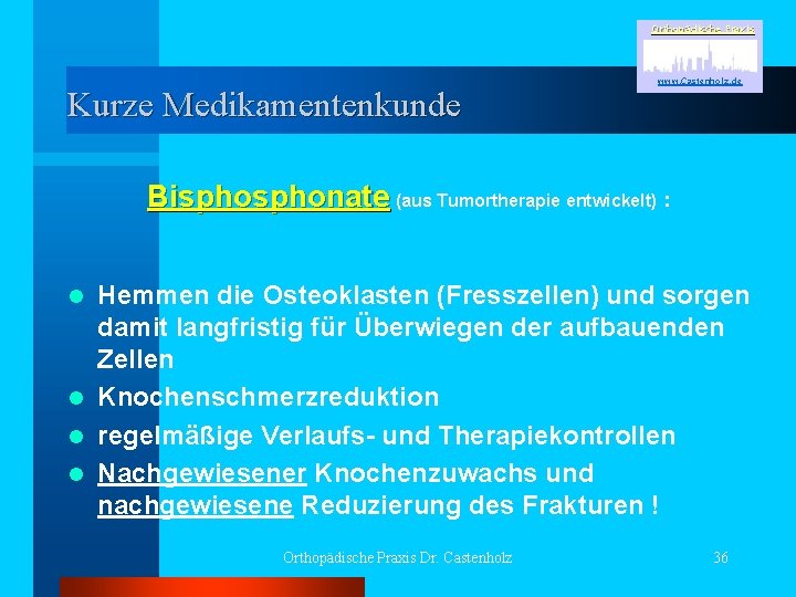 Orthopädische Praxis Kurze Medikamentenkunde www. Castenholz. de Bisphonate (aus Tumortherapie entwickelt) : Hemmen die