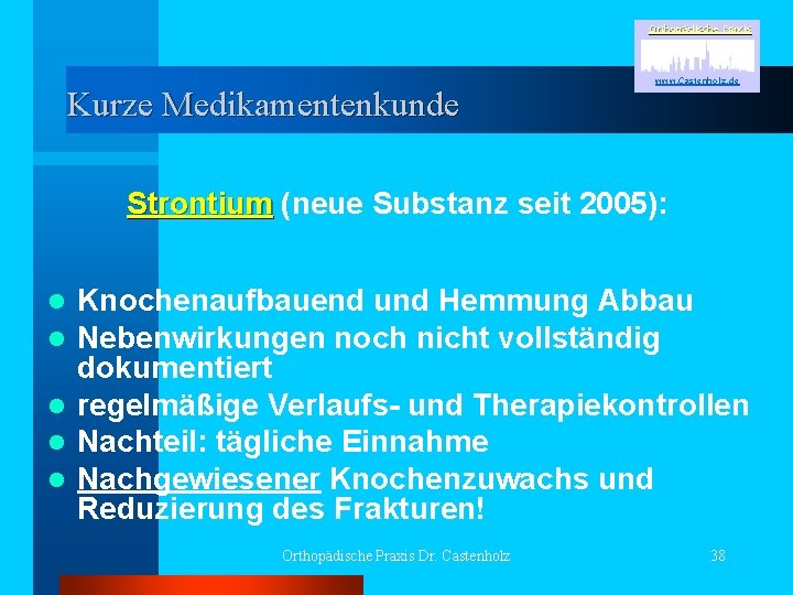Orthopädische Praxis Kurze Medikamentenkunde www. Castenholz. de Strontium (neue Substanz seit 2005): Knochenaufbauend und