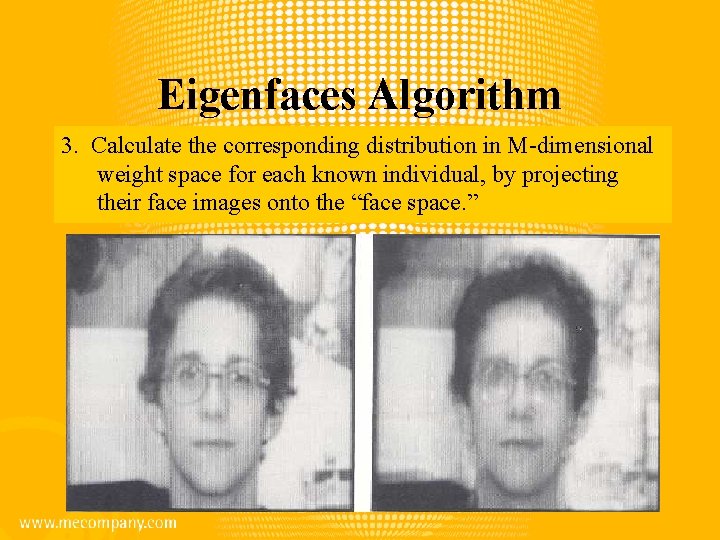 Eigenfaces Algorithm 3. Calculate the corresponding distribution in M-dimensional weight space for each known
