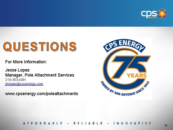 QUESTIONS For More Information: Jesse Lopez Manager, Pole Attachment Services 210 -353 -4381 jmlopez@cpsenergy.
