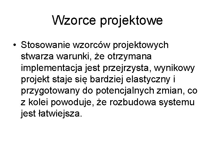 Wzorce projektowe • Stosowanie wzorców projektowych stwarza warunki, że otrzymana implementacja jest przejrzysta, wynikowy