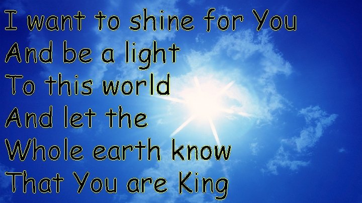 I want to shine for You And be a light To this world And
