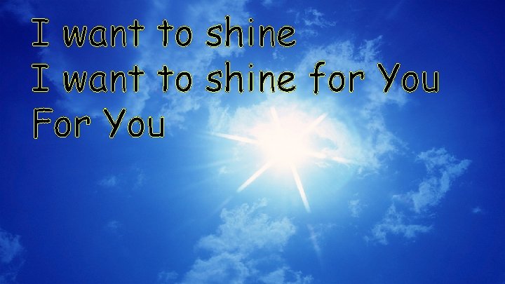 I want to shine for You For You 