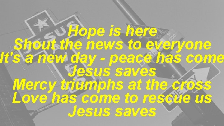 Hope is here Shout the news to everyone It's a new day - peace