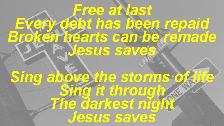 Free at last Every debt has been repaid Broken hearts can be remade Jesus