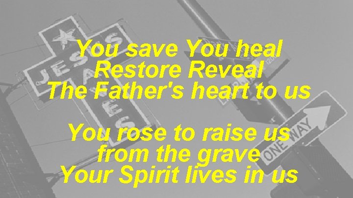 You save You heal Restore Reveal The Father's heart to us You rose to