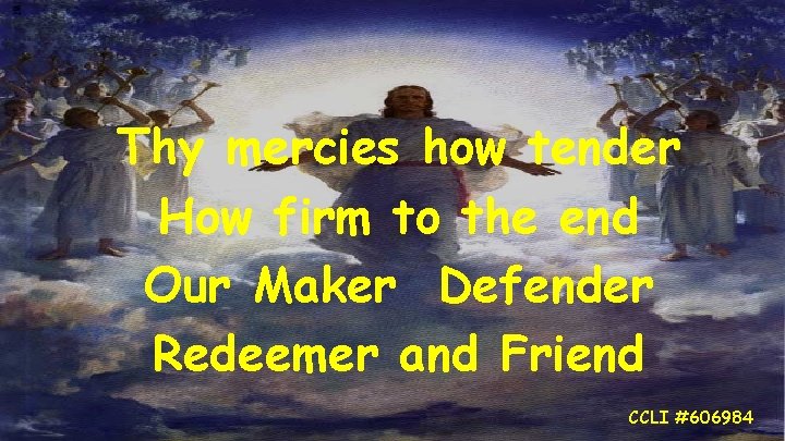 Thy mercies how tender How firm to the end Our Maker Defender Redeemer and