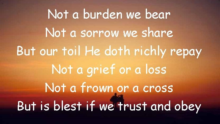 Not a burden we bear Not a sorrow we share But our toil He