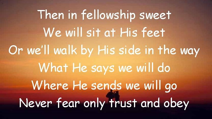 Then in fellowship sweet We will sit at His feet Or we’ll walk by