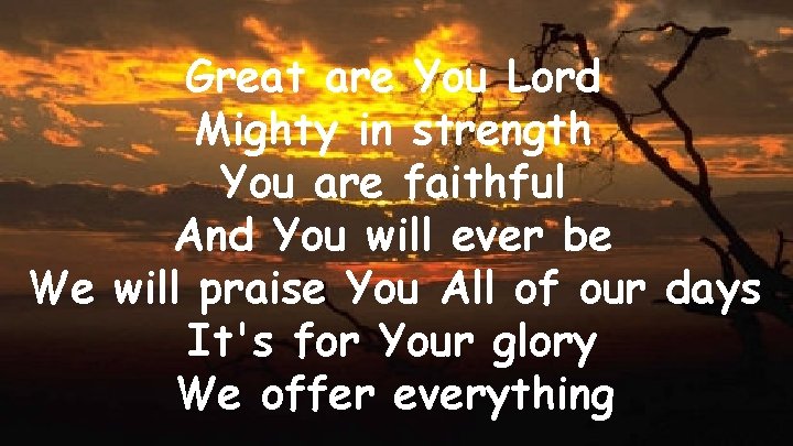 Great are You Lord Mighty in strength You are faithful And You will ever