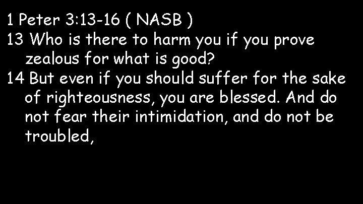 1 Peter 3: 13 -16 ( NASB ) 13 Who is there to harm