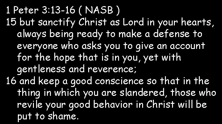 1 Peter 3: 13 -16 ( NASB ) 15 but sanctify Christ as Lord
