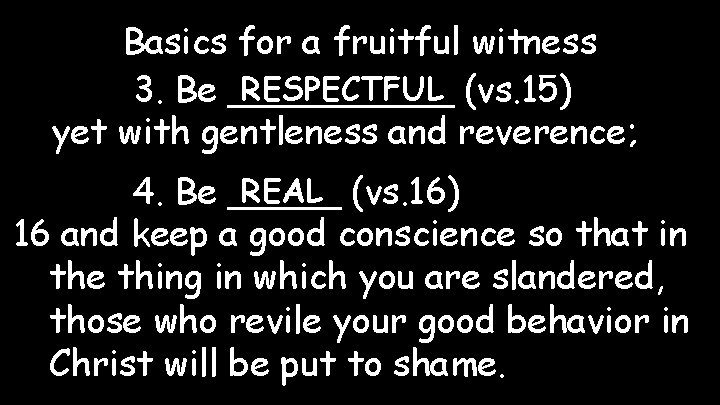 Basics for a fruitful witness RESPECTFUL (vs. 15) 3. Be _____ yet with gentleness