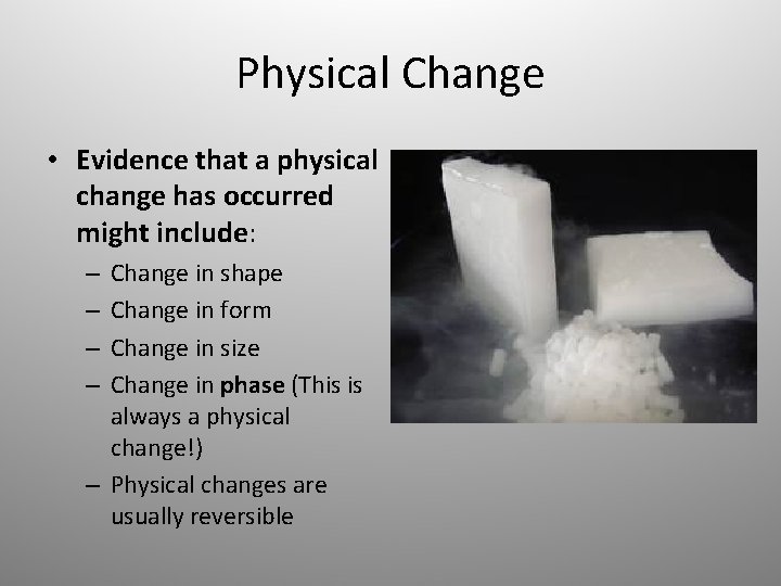 Physical Change • Evidence that a physical change has occurred might include: Change in