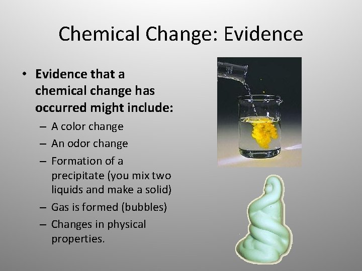 Chemical Change: Evidence • Evidence that a chemical change has occurred might include: –