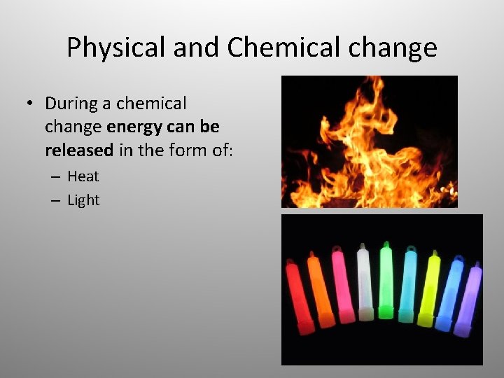 Physical and Chemical change • During a chemical change energy can be released in