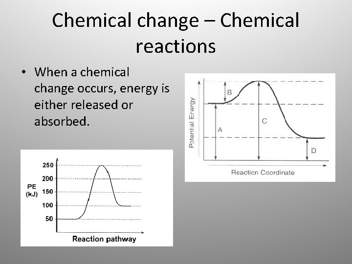 Chemical change – Chemical reactions • When a chemical change occurs, energy is either