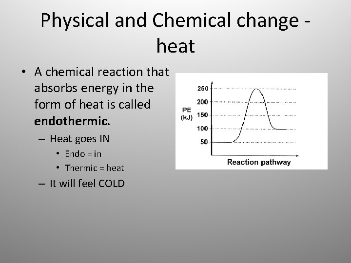 Physical and Chemical change heat • A chemical reaction that absorbs energy in the