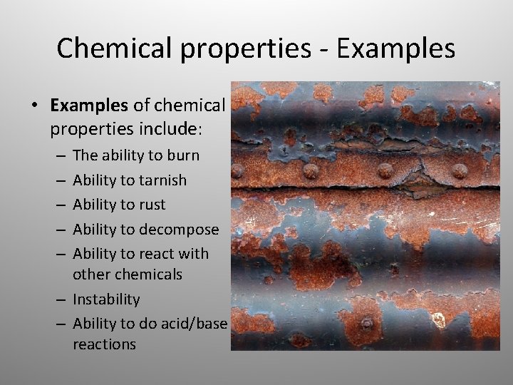 Chemical properties - Examples • Examples of chemical properties include: The ability to burn