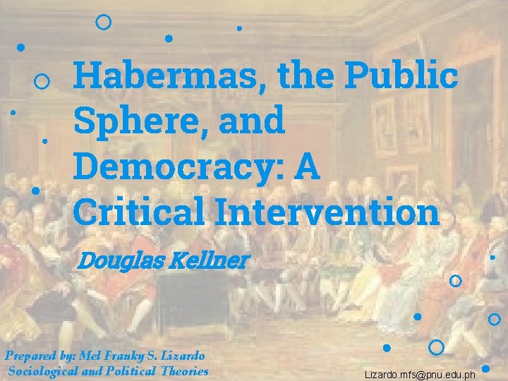 Habermas, the Public Sphere, and Democracy: A Critical Intervention Douglas Kellner Prepared by: Mel