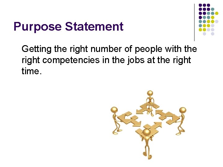 Purpose Statement Getting the right number of people with the right competencies in the