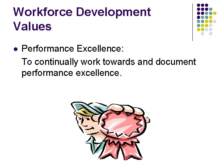 Workforce Development Values l Performance Excellence: To continually work towards and document performance excellence.