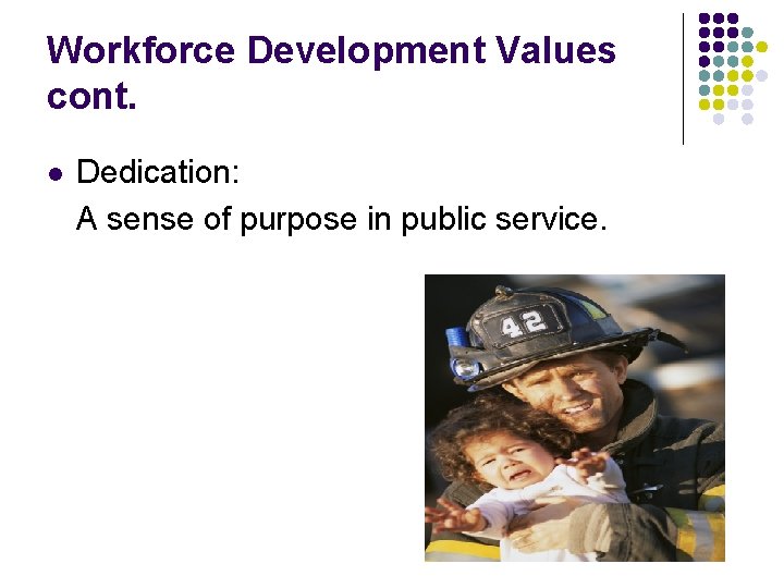 Workforce Development Values cont. l Dedication: A sense of purpose in public service. 