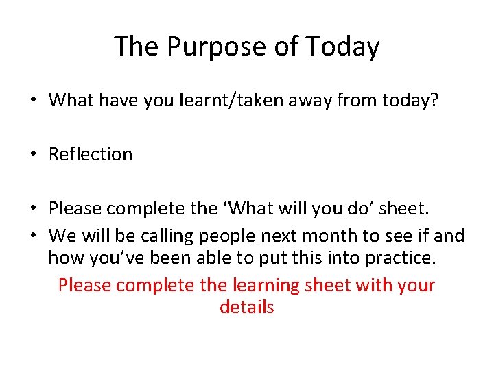 The Purpose of Today • What have you learnt/taken away from today? • Reflection