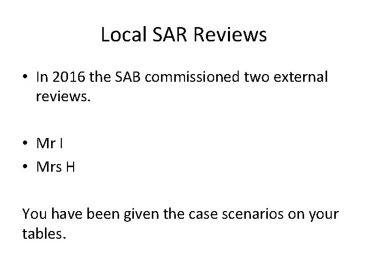 Local SAR Reviews • In 2016 the SAB commissioned two external reviews. • Mr