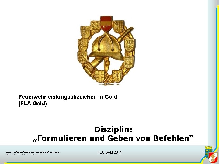 Feuerwehrleistungsabzeichen in Gold (FLA Gold) Disziplin: „Formulieren und Geben von Befehlen“ Niederösterreichischer Landesfeuerwehrverband Bezirksfeuerwehrkommando