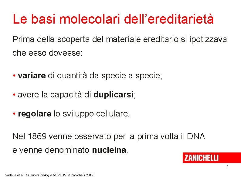 Le basi molecolari dell’ereditarietà Prima della scoperta del materiale ereditario si ipotizzava che esso