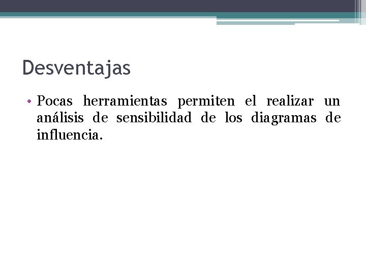 Desventajas • Pocas herramientas permiten el realizar un análisis de sensibilidad de los diagramas
