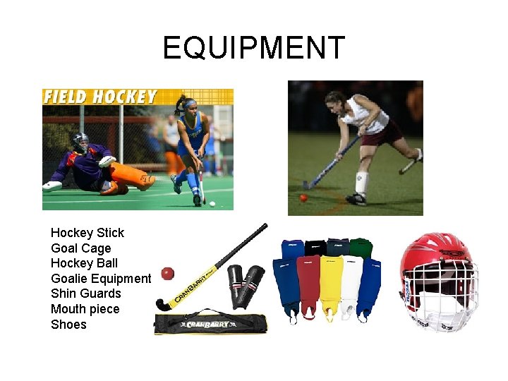 EQUIPMENT Hockey Stick Goal Cage Hockey Ball Goalie Equipment Shin Guards Mouth piece Shoes