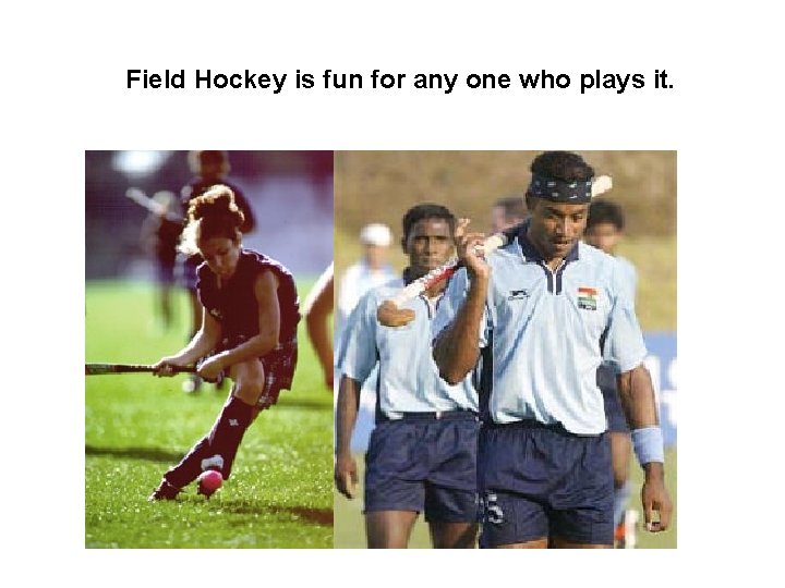 Field Hockey is fun for any one who plays it. 